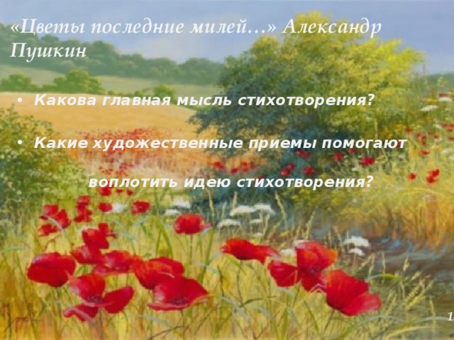 «Цветы последние милей…» Александр Пушкин  Какова главная мысль стихотворения?  Какие художественные приемы помогают    воплотить идею стихотворения? 1821 