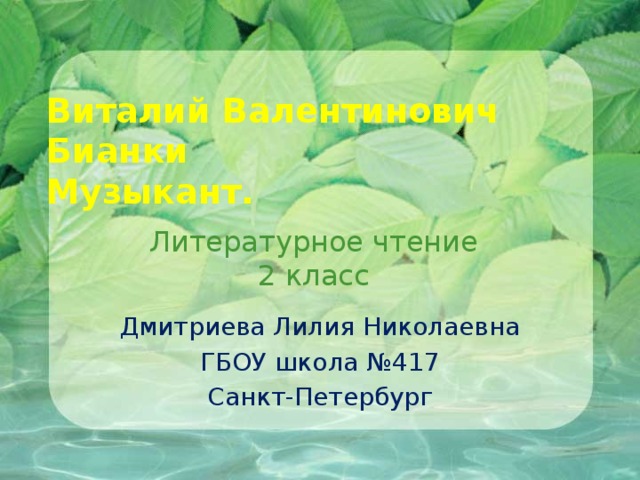 Виталий Валентинович Бианки  Музыкант.    Литературное чтение 2 класс Дмитриева Лилия Николаевна ГБОУ школа №417 Санкт-Петербург 