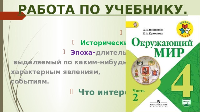 История Археология Исторические источники Эпоха- длительный период,  выделяемый по каким-нибудь характерным явлениям, событиям. Что интересного вы узнали? 