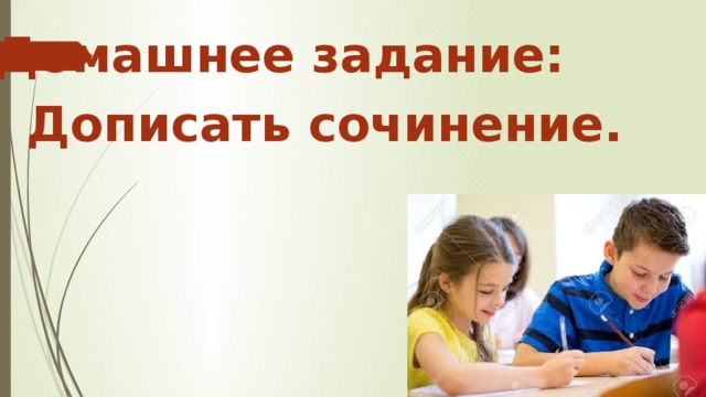 Домашнее задание: Дописать сочинение. 