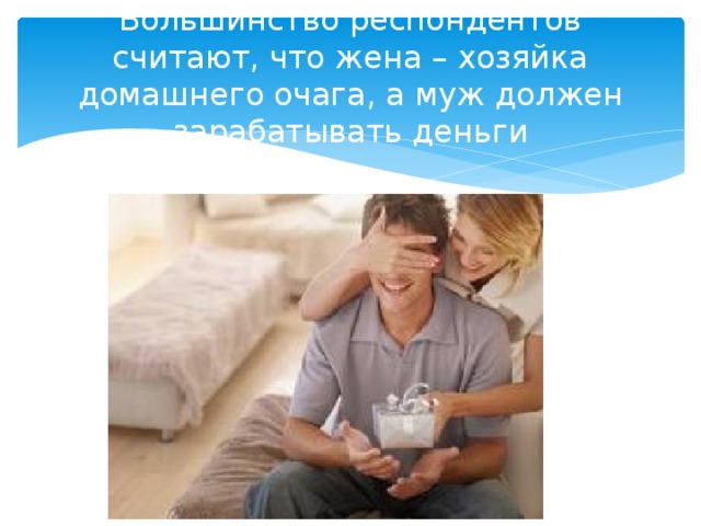 Большинство респондентов считают, что жена – хозяйка домашнего очага, а муж должен зарабатывать деньги 