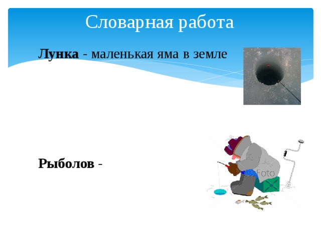 Словарная работа Лунка - маленькая яма в земле      Рыболов - 