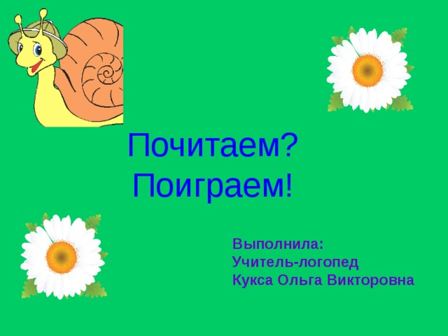   Почитаем?  Поиграем! Выполнила: Учитель-логопед Кукса Ольга Викторовна 