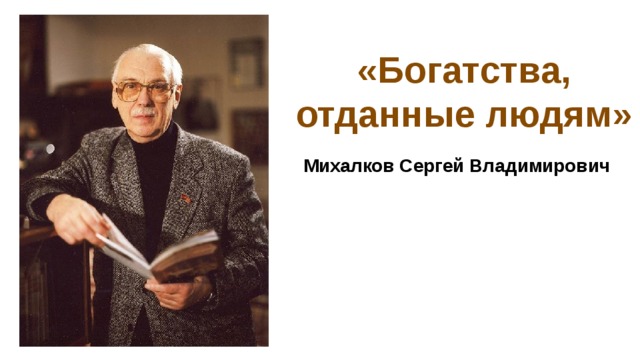 «Богатства, отданные людям»  Михалков Сергей Владимирович 