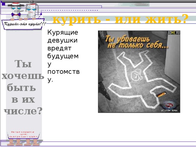 курить - или жить? Курящие девушки  вредят будущему потомству. Ты хочешь быть в их числе? 