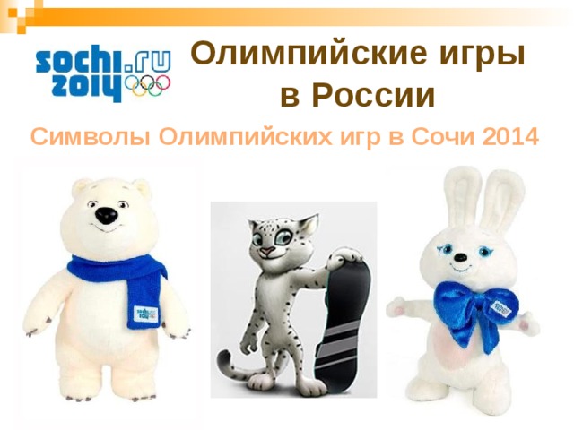 Олимпийские игры в России Символы Олимпийских игр в Сочи 2014 