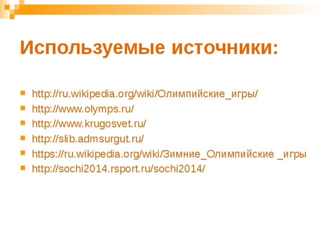 Используемые источники: http://ru.wikipedia.org/wiki/Олимпийские_игры/ http://www.olymps.ru/ http://www.krugosvet.ru/ http://slib.admsurgut.ru/ https://ru.wikipedia.org/wiki/Зимние_Олимпийские _игры http://sochi2014.rsport.ru/sochi2014/ 