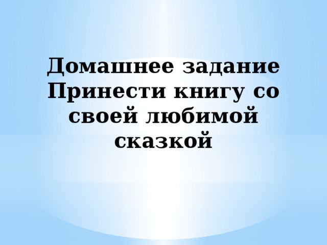 Домашнее задание  Принести книгу со своей любимой сказкой 