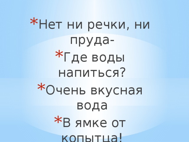 Нет ни речки, ни пруда- Где воды напиться? Очень вкусная вода В ямке от копытца! 