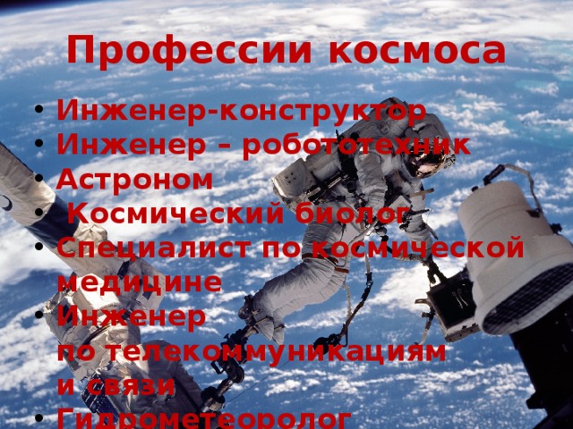 Профессии космоса Инженер-конструктор  Инженер – робототехник Астроном  Космический биолог Специалист по космической медицине Инженер по телекоммуникациям и связи Гидрометеоролог 