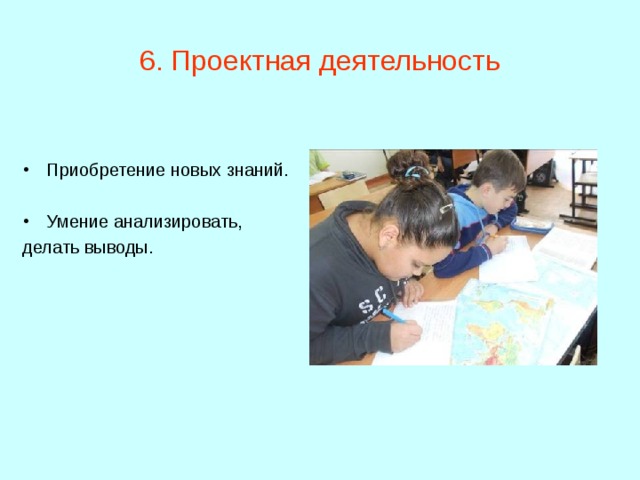 6. Проектная деятельность Приобретение новых знаний. Умение анализировать, делать выводы. 