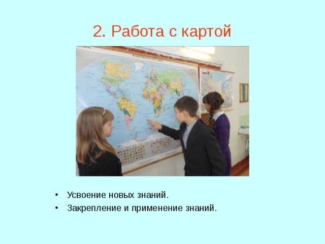 2. Работа с картой Усвоение новых знаний. Закрепление и применение знаний. 