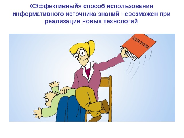 « Эффективный» способ использования информативного источника знаний невозможен при реализации новых технологий 9 9 
