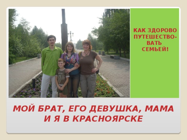    КАК ЗДОРОВО ПУТЕШЕСТВО- ВАТЬ СЕМЬЕЙ! МОЙ БРАТ, ЕГО ДЕВУШКА, МАМА И Я В КРАСНОЯРСКЕ 