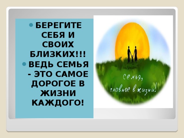БЕРЕГИТЕ СЕБЯ И СВОИХ БЛИЗКИХ!!! ВЕДЬ СЕМЬЯ - ЭТО САМОЕ ДОРОГОЕ В ЖИЗНИ КАЖДОГО! 