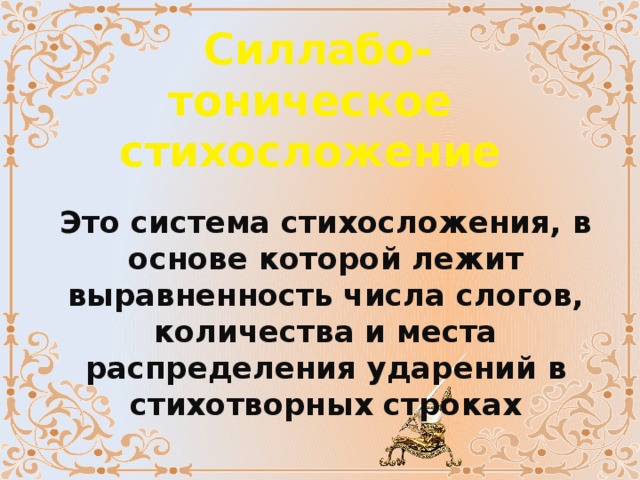 Силлабо- тоническое стихосложение Это система стихосложения, в основе которой лежит выравненность числа слогов, количества и места распределения ударений в стихотворных строках 