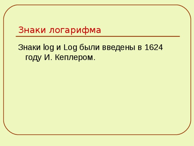 Знаки логарифма Знаки log и Log были введены в 1624 году И. Кеплером. 