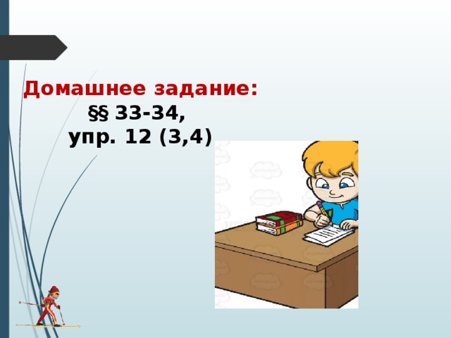 Домашнее задание: §§ 33-34, упр. 12 (3,4) 