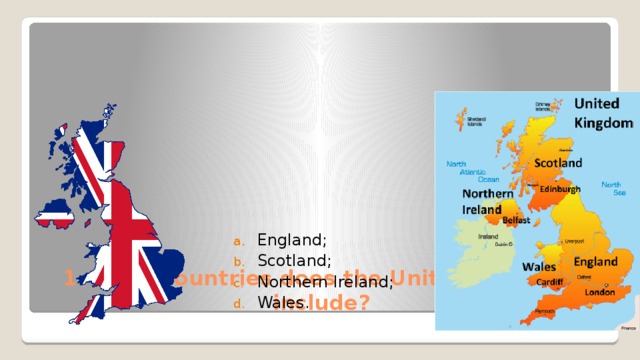 England; Scotland; Northern Ireland; Wales. 1. What countries does the United Kingdom include? 