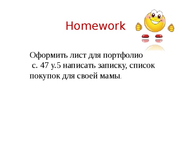 Homework Оформить лист для портфолио  с. 47 у.5 написать записку, список покупок для своей мамы . 
