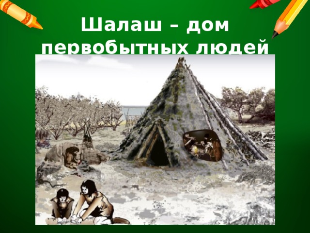 Шалаш – дом первобытных людей 