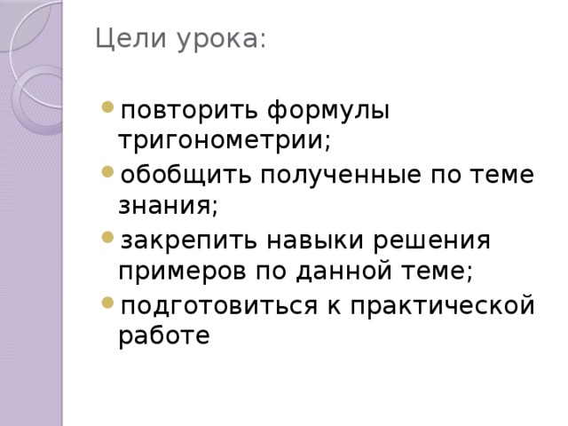 Цели урока:   повторить формулы тригонометрии; обобщить полученные по теме знания; закрепить навыки решения примеров по данной теме; подготовиться к практической работе 