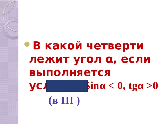  В какой четверти лежит угол α, если выполняется условие Sinα 0  (в III ) 