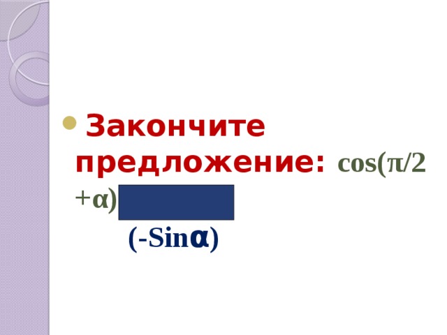  Закончите предложение: cos(π/2 +α)=…  (-Sin α ) 