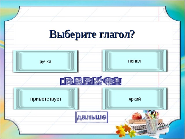 Выберите глагол? пенал ручка приветствует яркий 