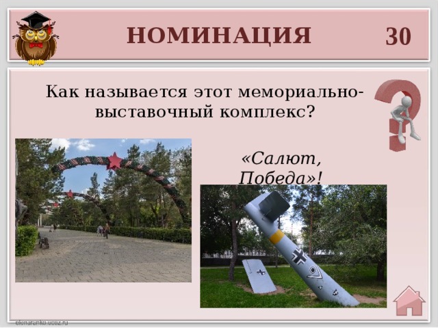 30 НОМИНАЦИЯ Как называется этот мемориально-выставочный комплекс? «Салют, Победа»! 