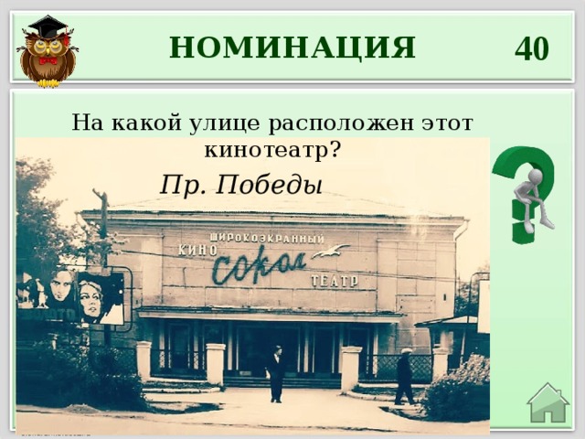 40 НОМИНАЦИЯ На какой улице расположен этот кинотеатр? Пр. Победы 
