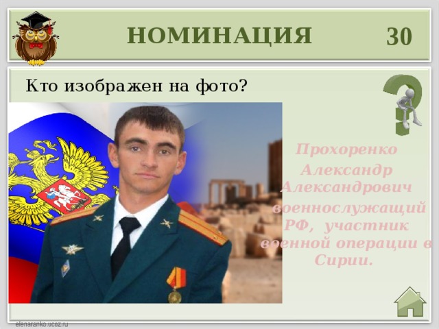 30 НОМИНАЦИЯ Кто изображен на фото? Прохоренко Александр Александрович  военнослужащий РФ, участник военной операции в Сирии. 