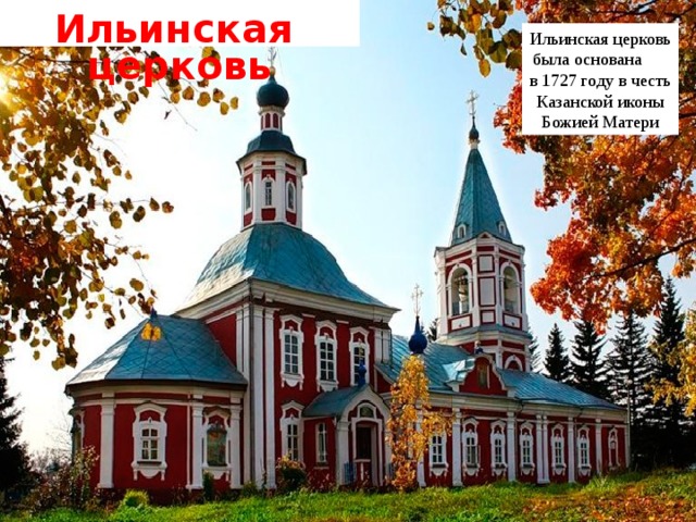 Ильинская церковь Ильинская церковь была основана в 1727 году в честь Казанской иконы Божией Матери 