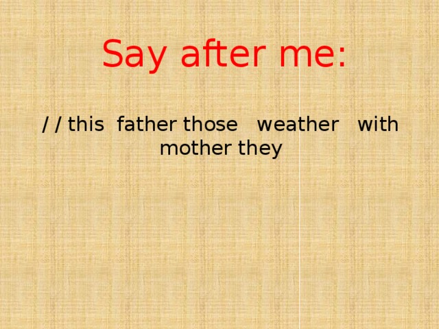 Say after me: / / this father those weather with  mother they 