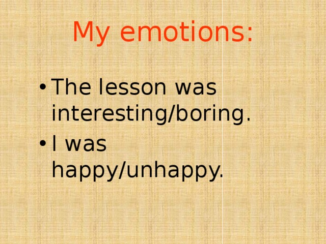 My emotions: The lesson was interesting/boring. I was happy/unhappy. 