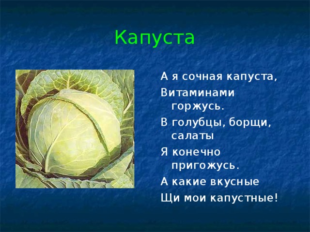 Капуста А я сочная капуста, Витаминами горжусь. В голубцы, борщи, салаты Я конечно пригожусь. А какие вкусные Щи мои капустные! 