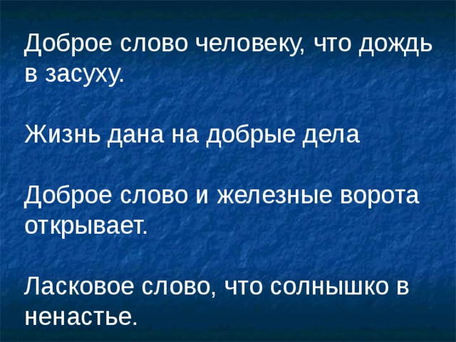 Доброе слово человеку, что дождь в засуху. Жизнь дана на добрые дела Доброе слово и железные ворота открывает. Ласковое слово, что солнышко в ненастье. 