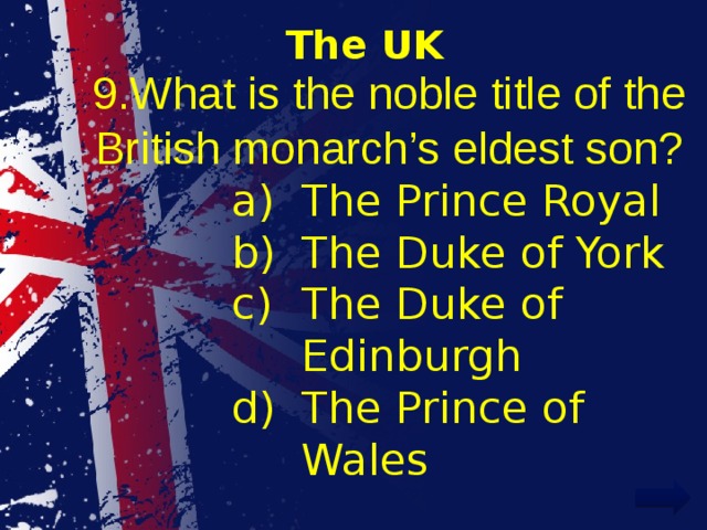 The UK 9.What is the noble title of the British monarch’s eldest son?