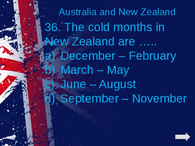 Australia and New Zealand 36. The cold months in New Zealand are …..