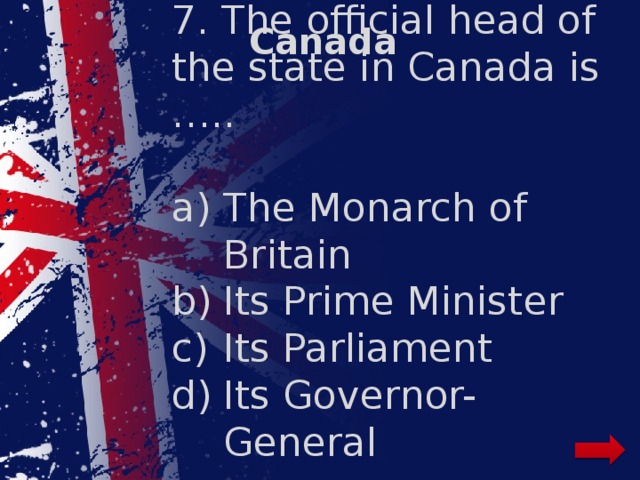 Canada 7. The official head of the state in Canada is …..