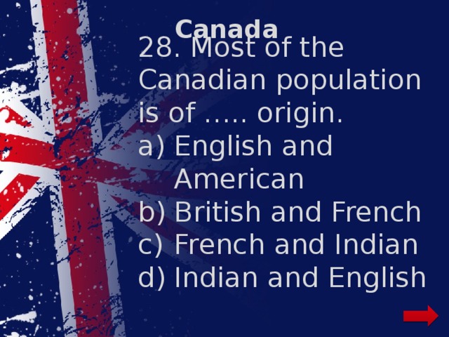 Canada 28. Most of the Canadian population is of ….. origin.