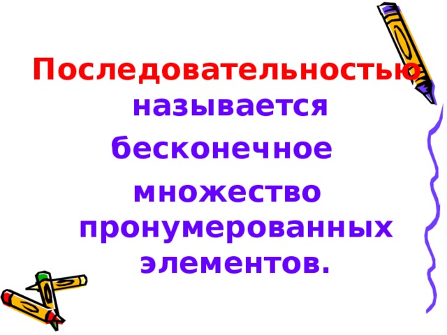 Последовательностью  называется бесконечное множество пронумерованных элементов. 