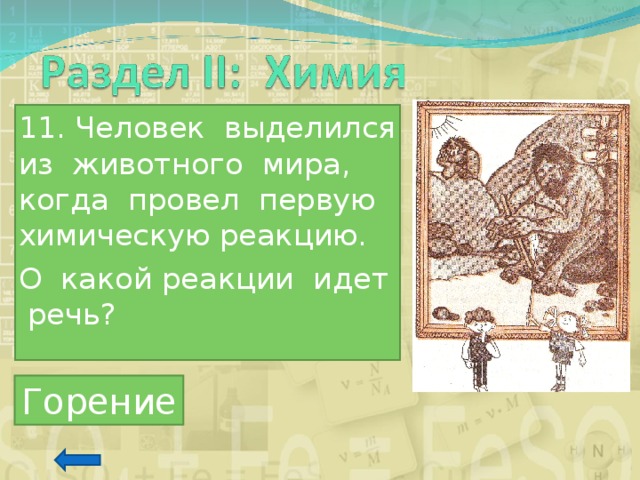 11. Человек выделился из животного мира, когда провел первую химическую реакцию. О какой реакции идет речь? Горение 