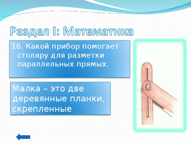 16. Какой прибор помогает столяру для разметки параллельных прямых. Малка – это две деревянные планки, скрепленные шарниром. 