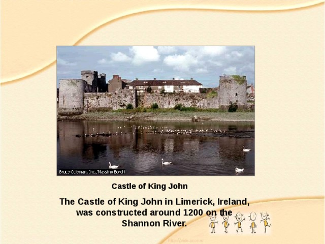 Castle of King John The Castle of King John in Limerick, Ireland, was constructed around 1200 on the Shannon River. 