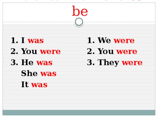 Глагол – связка to be 1. I was 1. We were 2. You were 2. You were 3. He was 3. They were  She was  It was 