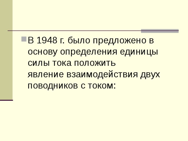 В 1948 г. было предложено в основу определения единицы силы тока положить явление взаимодействия двух поводников с током: 