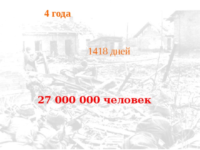 4 года 1418 дней 27 000 000 человек 