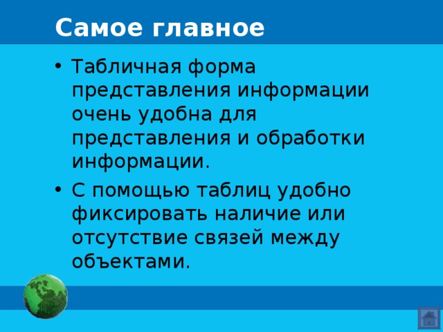 Самое главное Табличная форма представления информации очень удобна для представления и обработки информации. С помощью таблиц удобно фиксировать наличие или отсутствие связей между объектами.  