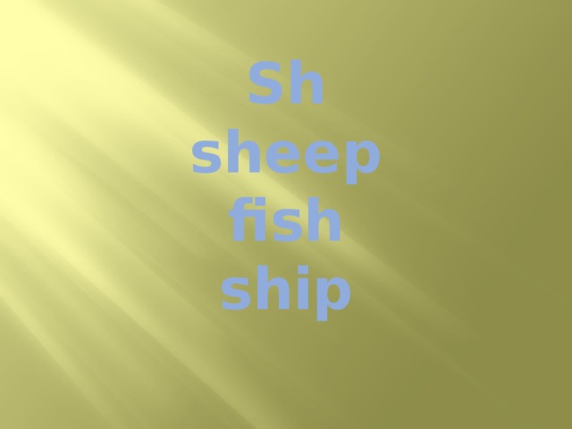 Sh  sheep  fish  ship 